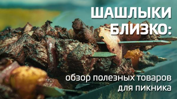 Шашлыки близко: обзор полезных товаров для пикника
